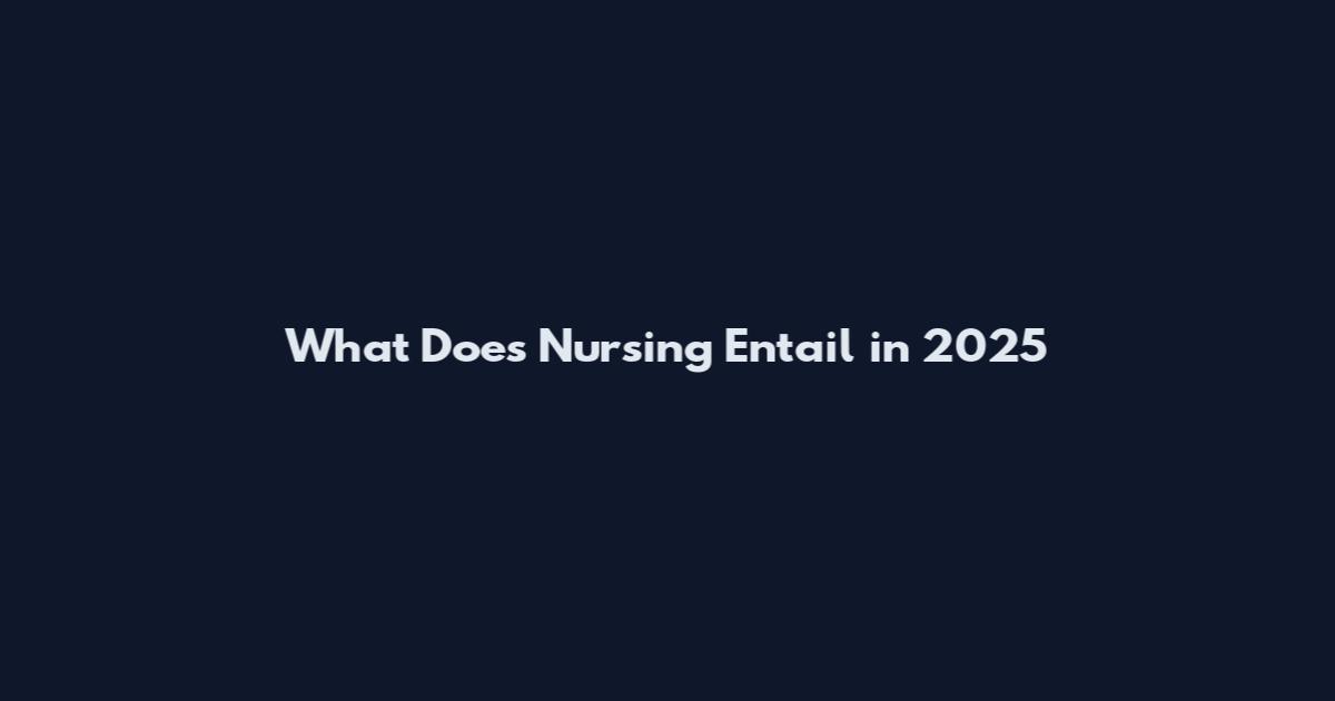 What Does Nursing Entail in 2025