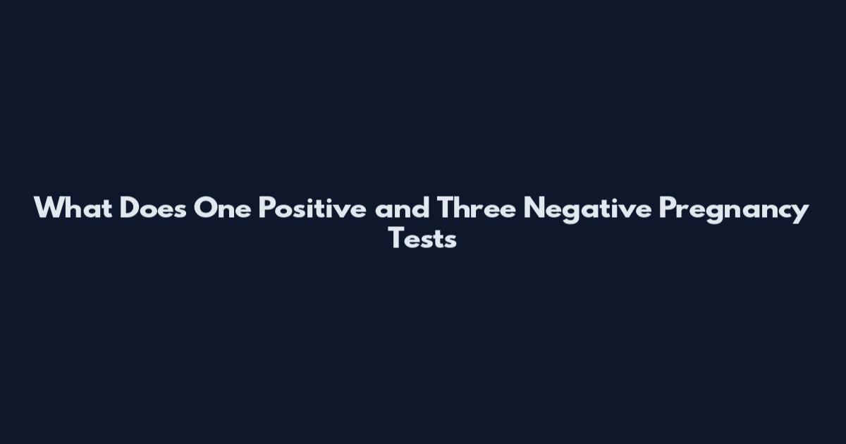 What Does One Positive and Three Negative Pregnancy Tests