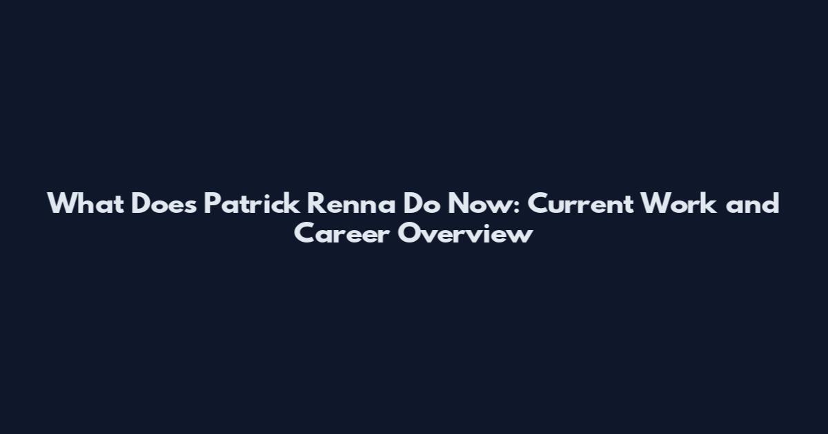 What Does Patrick Renna Do Now: Current Work and Career Overview