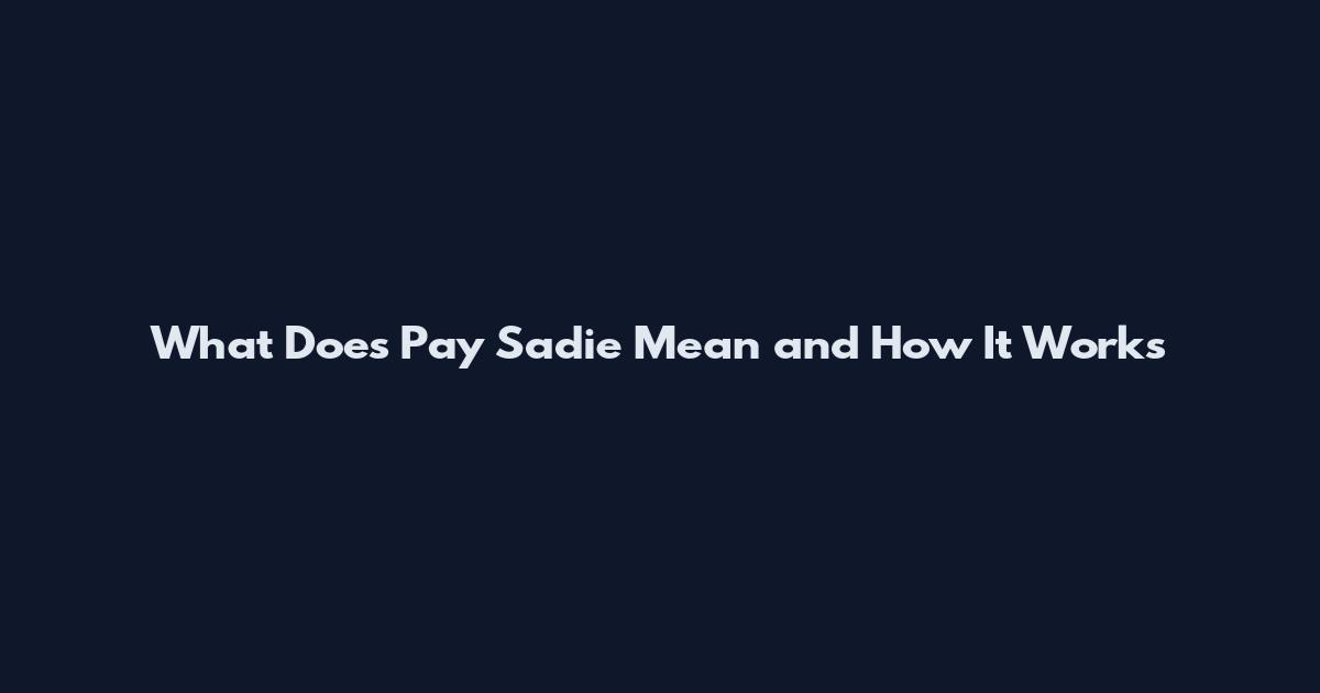 What Does Pay Sadie Mean and How It Works