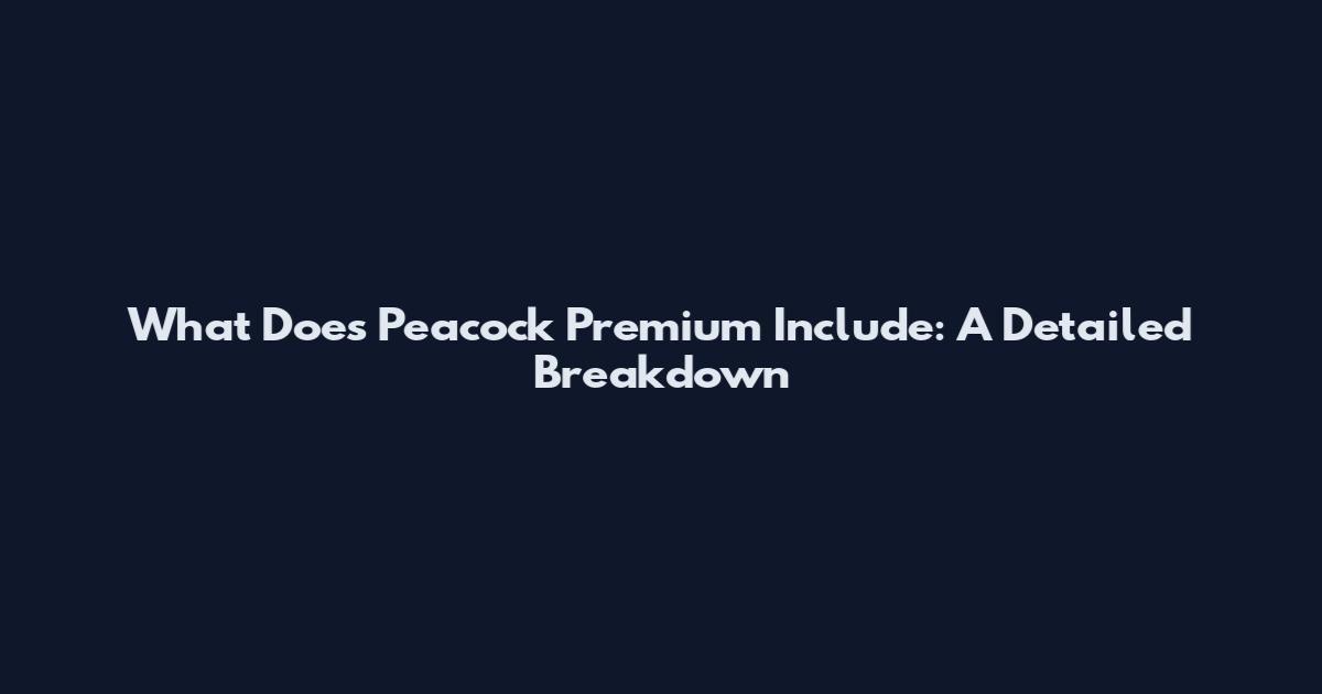 What Does Peacock Premium Include: A Detailed Breakdown