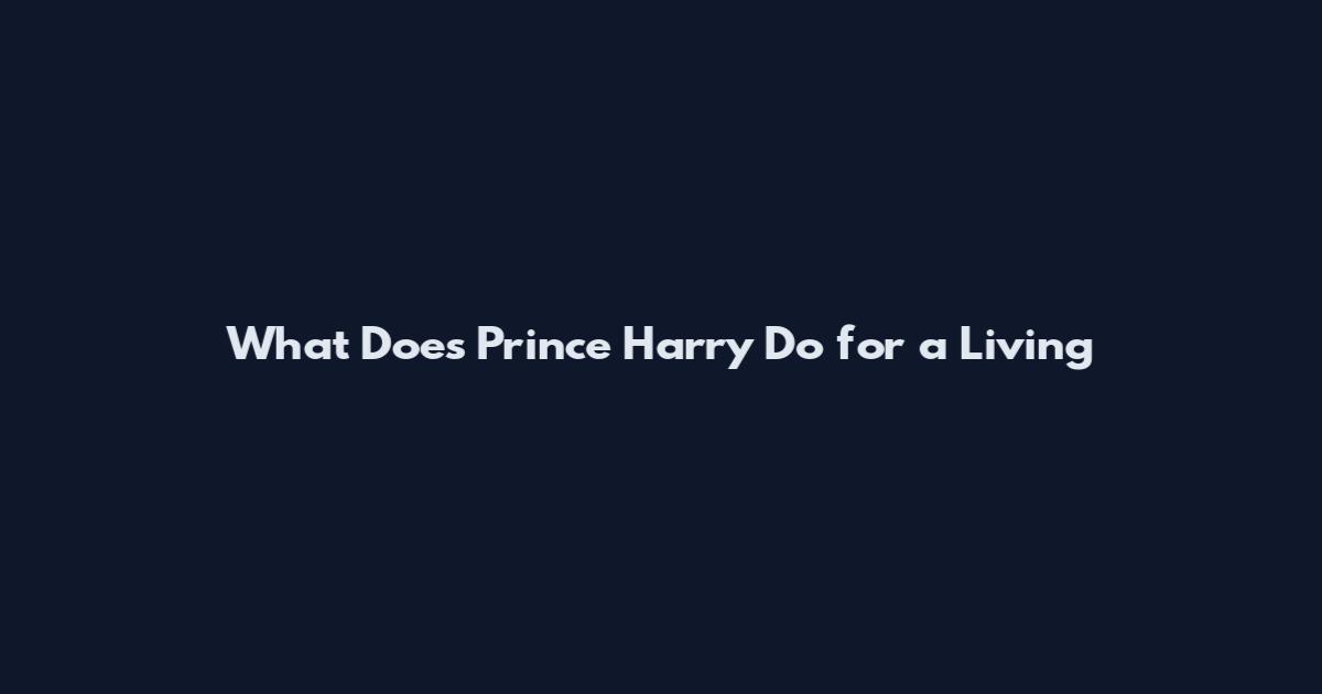 What Does Prince Harry Do for a Living