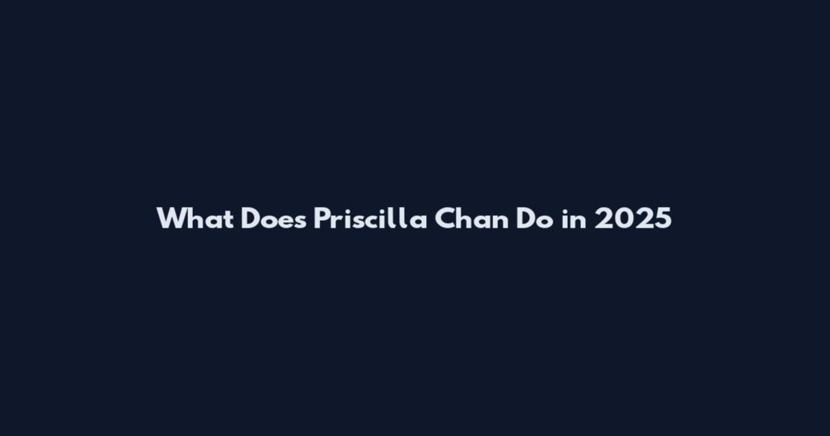 What Does Priscilla Chan Do in 2025
