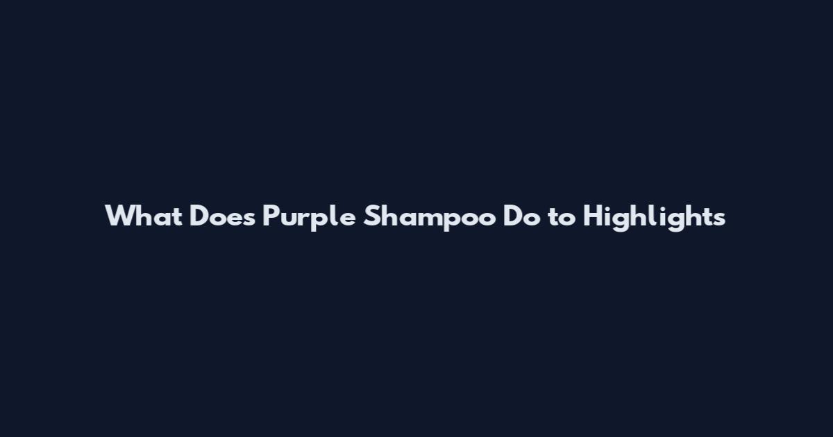 What Does Purple Shampoo Do to Highlights