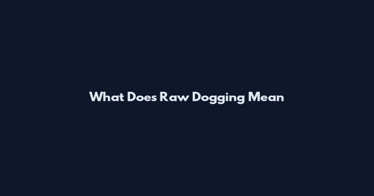 What Does Raw Dogging Mean