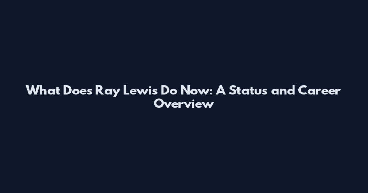 What Does Ray Lewis Do Now: A Status and Career Overview