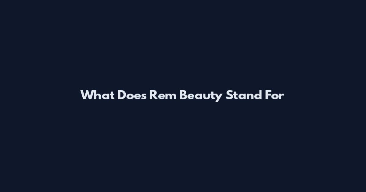 What Does Rem Beauty Stand For