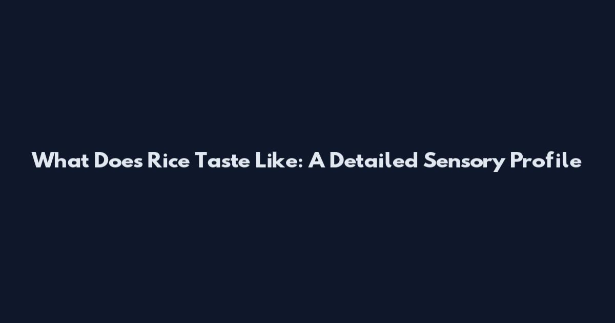 What Does Rice Taste Like: A Detailed Sensory Profile