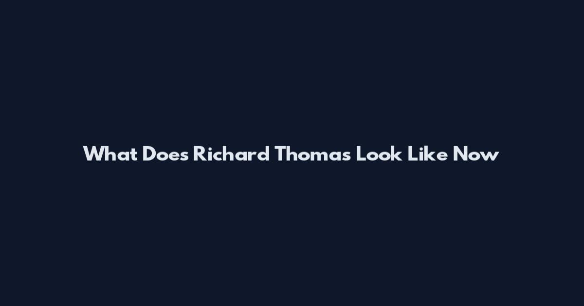 What Does Richard Thomas Look Like Now