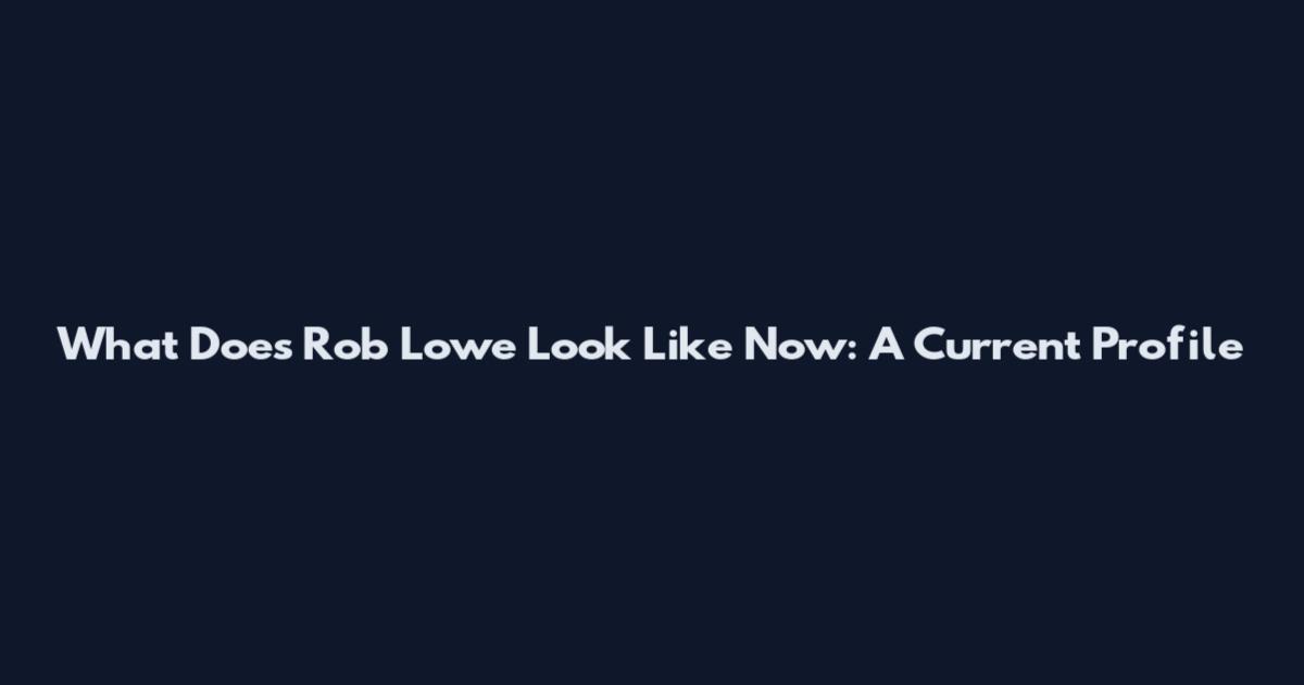 What Does Rob Lowe Look Like Now: A Current Profile
