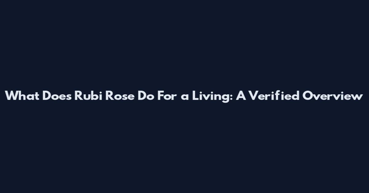 What Does Rubi Rose Do For a Living: A Verified Overview