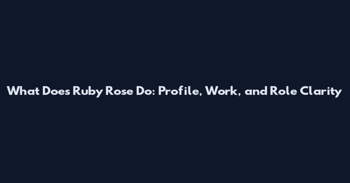What Does Ruby Rose Do: Profile, Work, and Role Clarity