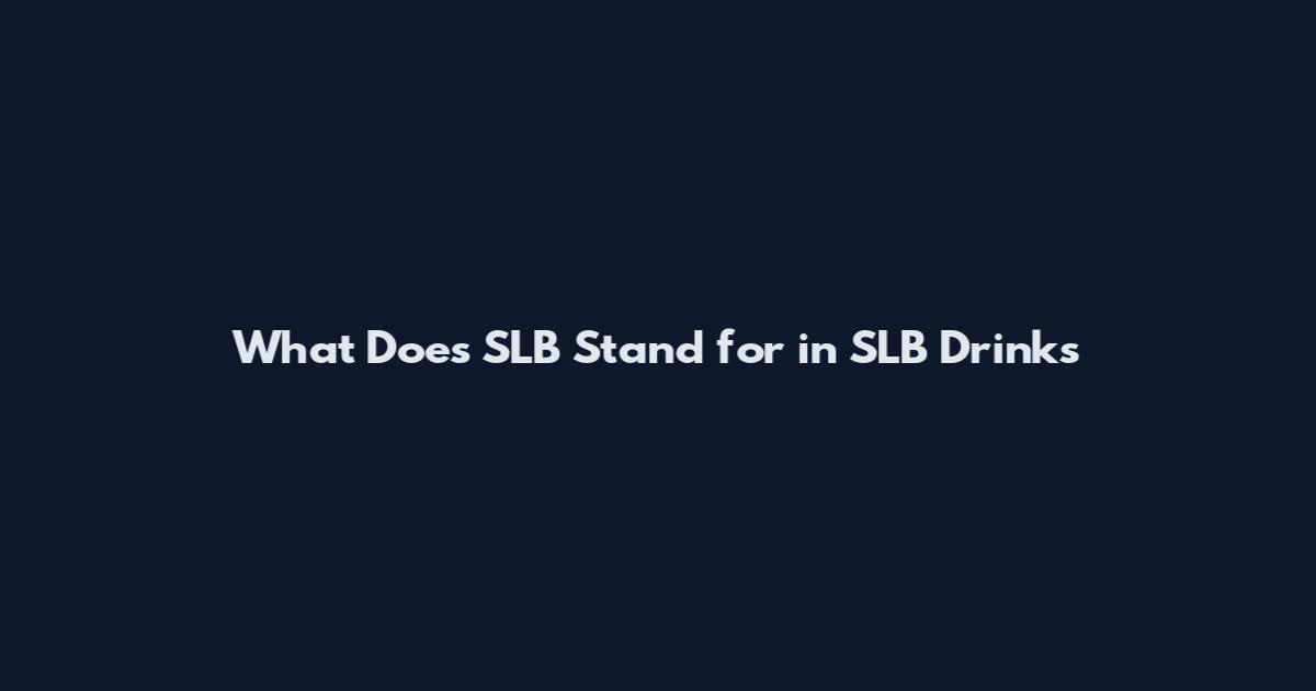What Does SLB Stand for in SLB Drinks