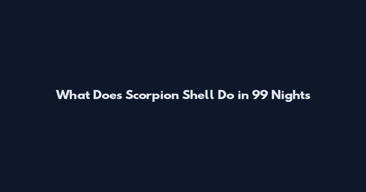 What Does Scorpion Shell Do in 99 Nights