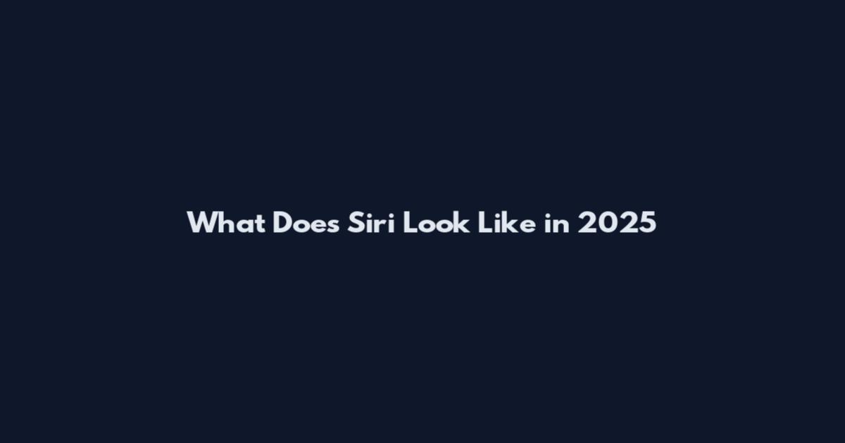 What Does Siri Look Like in 2025
