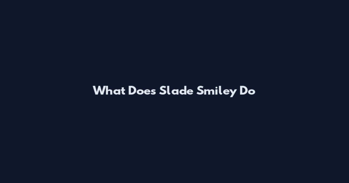 What Does Slade Smiley Do
