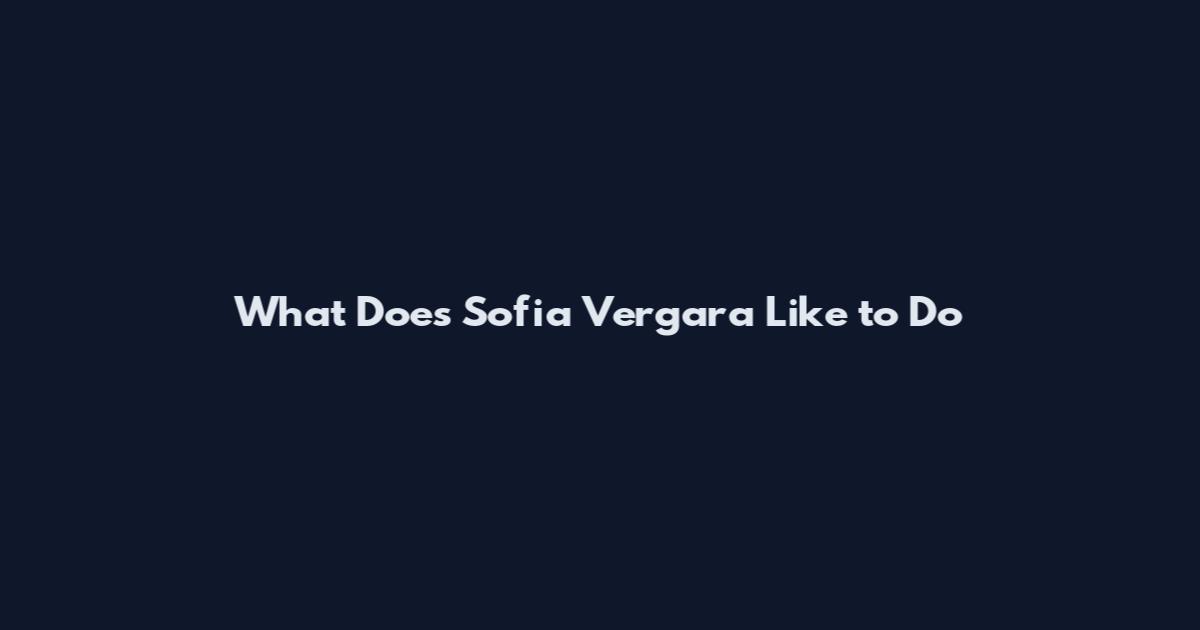 What Does Sofia Vergara Like to Do