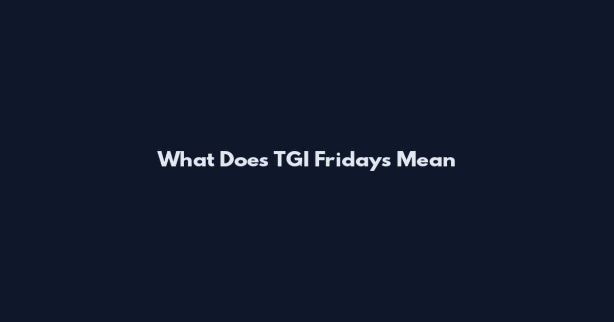 What Does TGI Fridays Mean