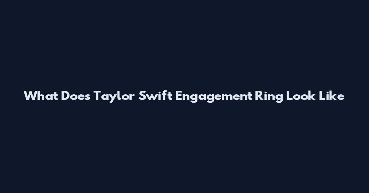 What Does Taylor Swift Engagement Ring Look Like