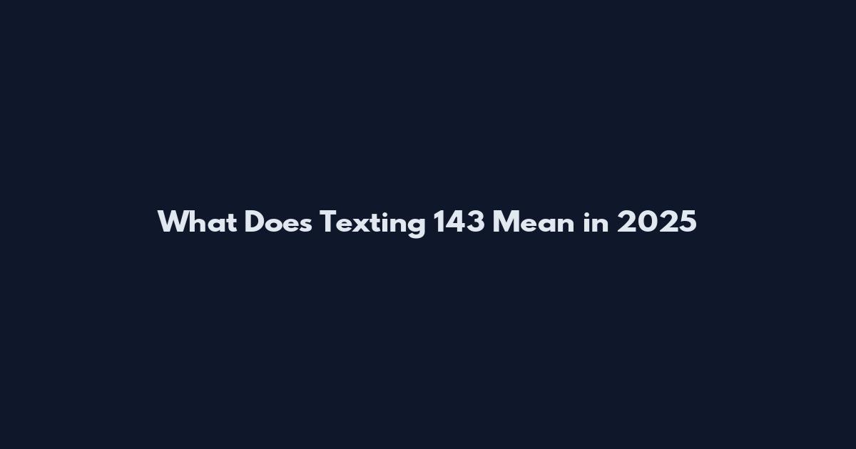 What Does Texting 143 Mean in 2025