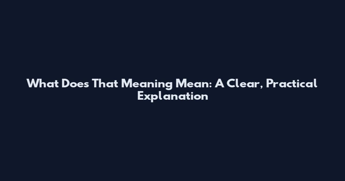 What Does That Meaning Mean: A Clear, Practical Explanation