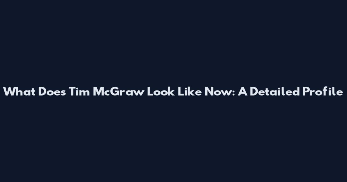 What Does Tim McGraw Look Like Now: A Detailed Profile