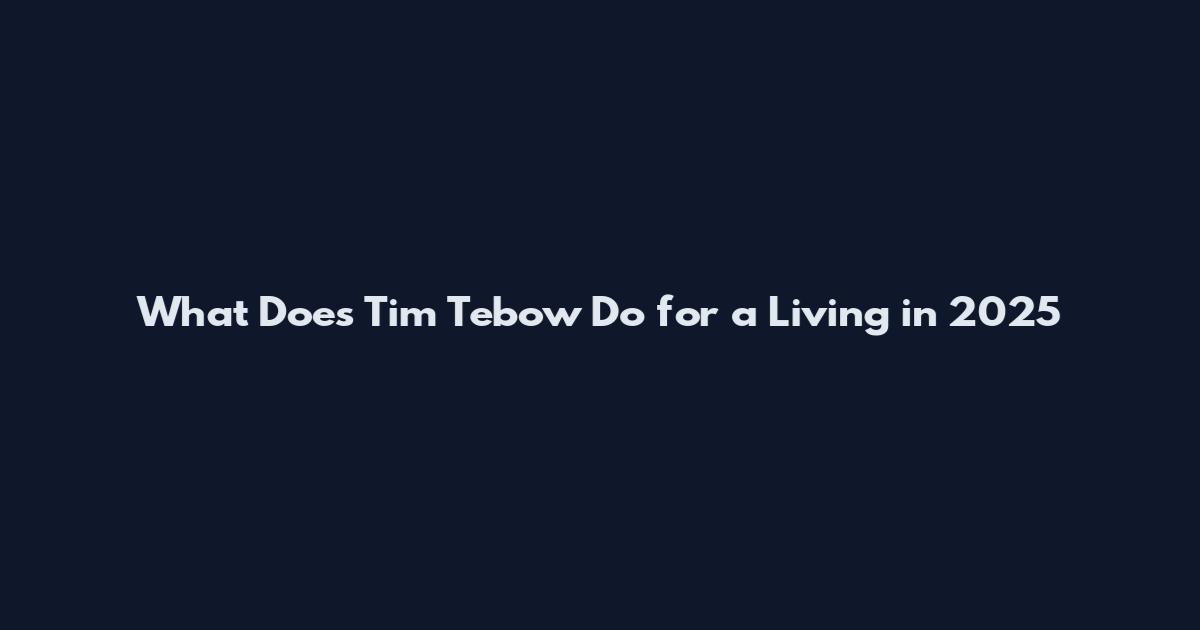 What Does Tim Tebow Do for a Living in 2025