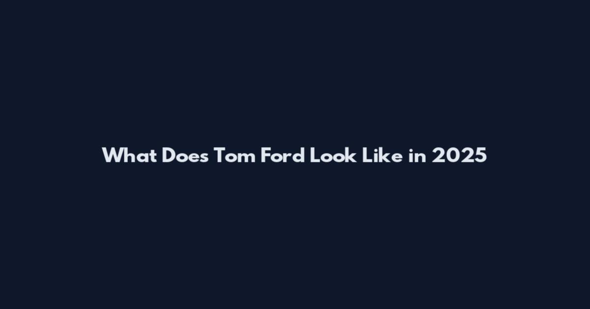 What Does Tom Ford Look Like in 2025