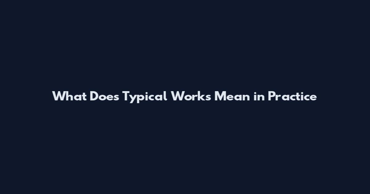 What Does Typical Works Mean in Practice