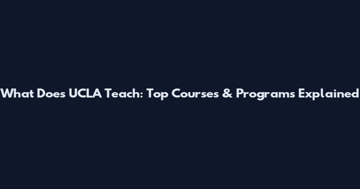 What Does UCLA Teach: Top Courses & Programs Explained
