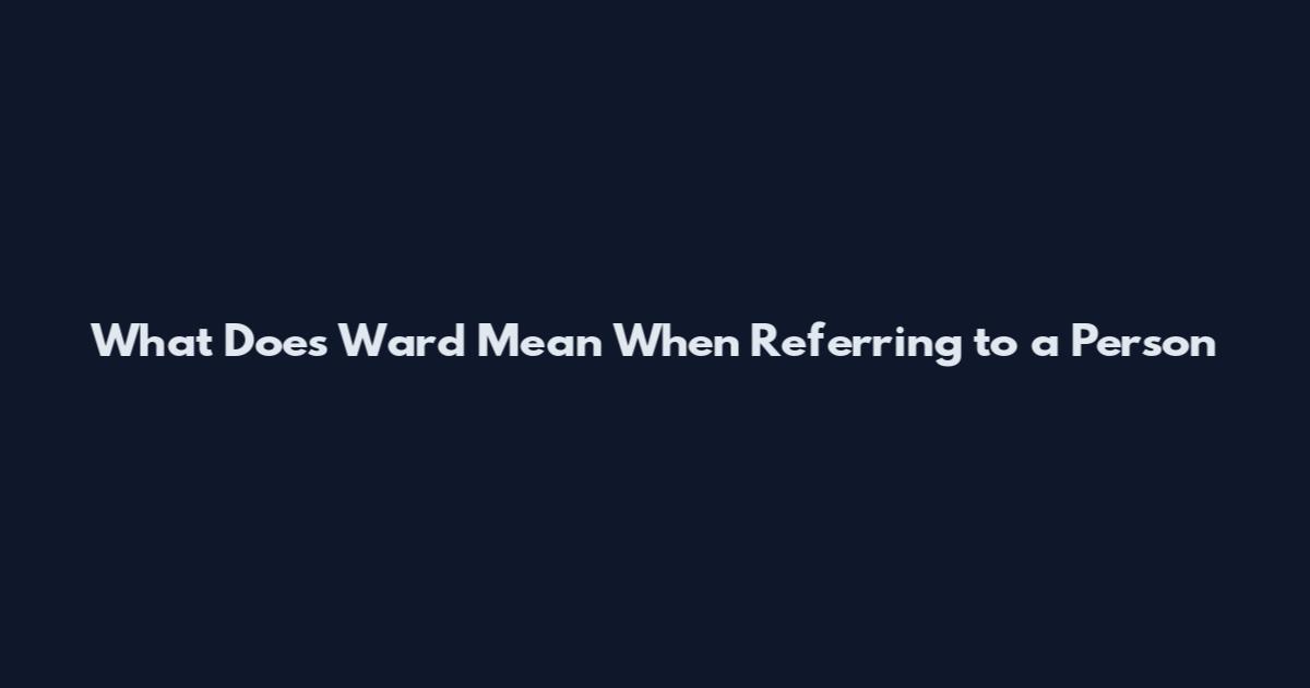 What Does Ward Mean When Referring to a Person