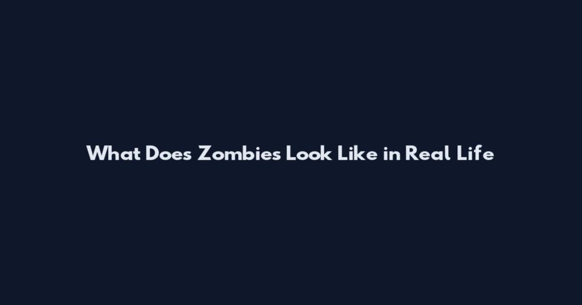 What Does Zombies Look Like in Real Life