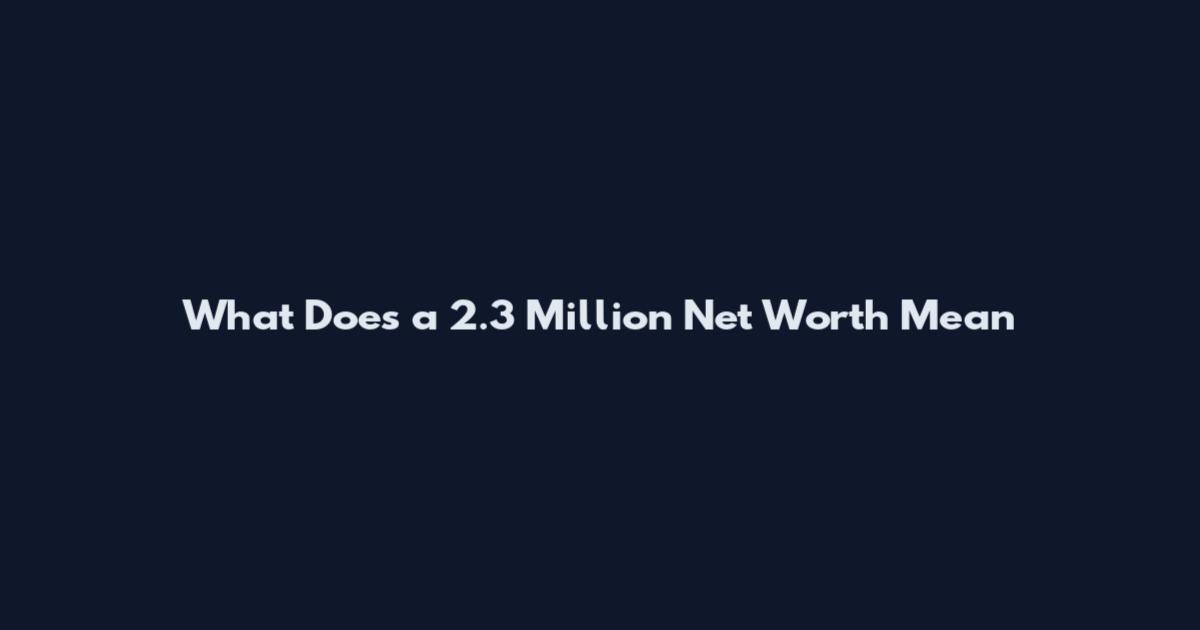 What Does a 2.3 Million Net Worth Mean
