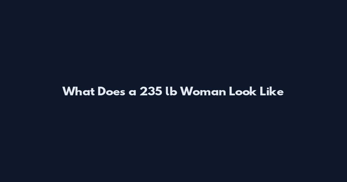 What Does a 235 lb Woman Look Like