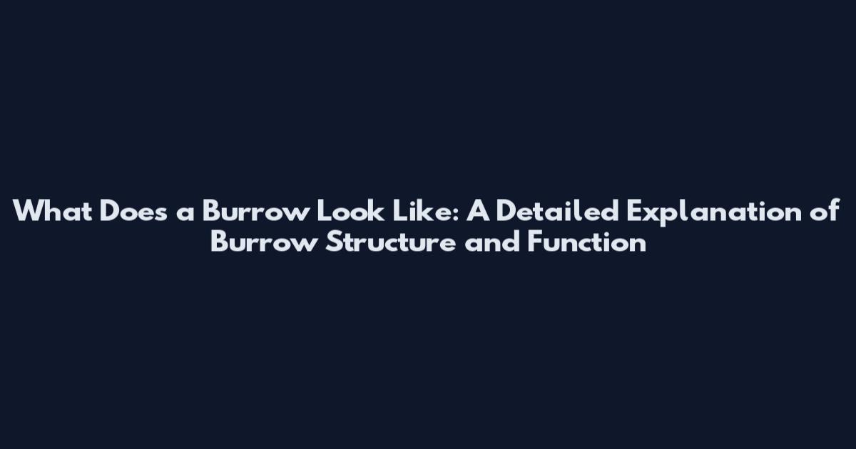 What Does a Burrow Look Like: A Detailed Explanation of Burrow Structure and Function