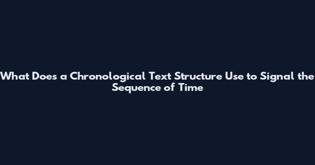 What Does a Chronological Text Structure Use to Signal the Sequence of Time