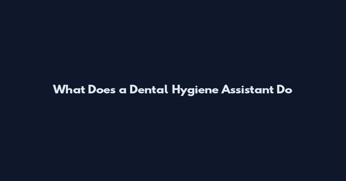 What Does a Dental Hygiene Assistant Do
