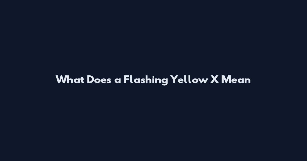 What Does a Flashing Yellow X Mean