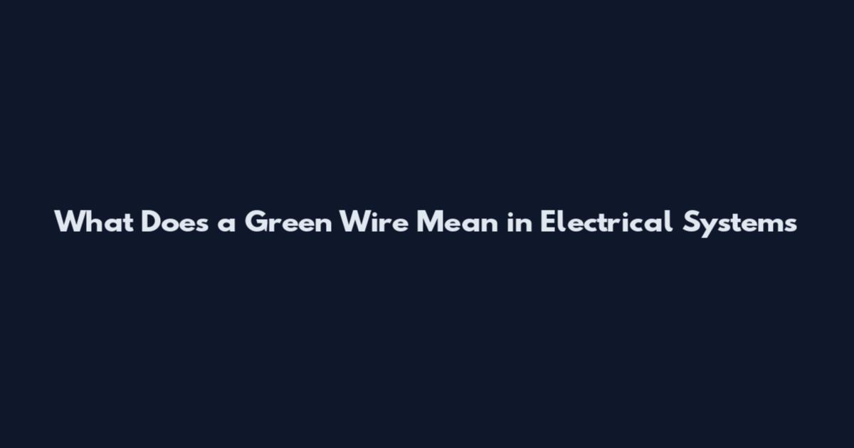 What Does a Green Wire Mean in Electrical Systems