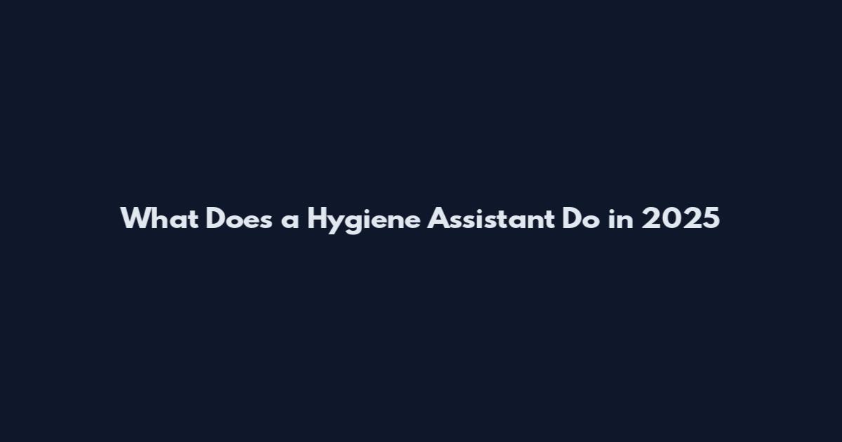 What Does a Hygiene Assistant Do in 2025