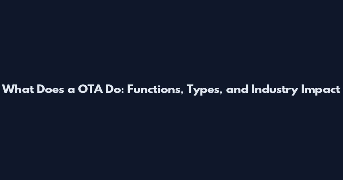 What Does a OTA Do: Functions, Types, and Industry Impact
