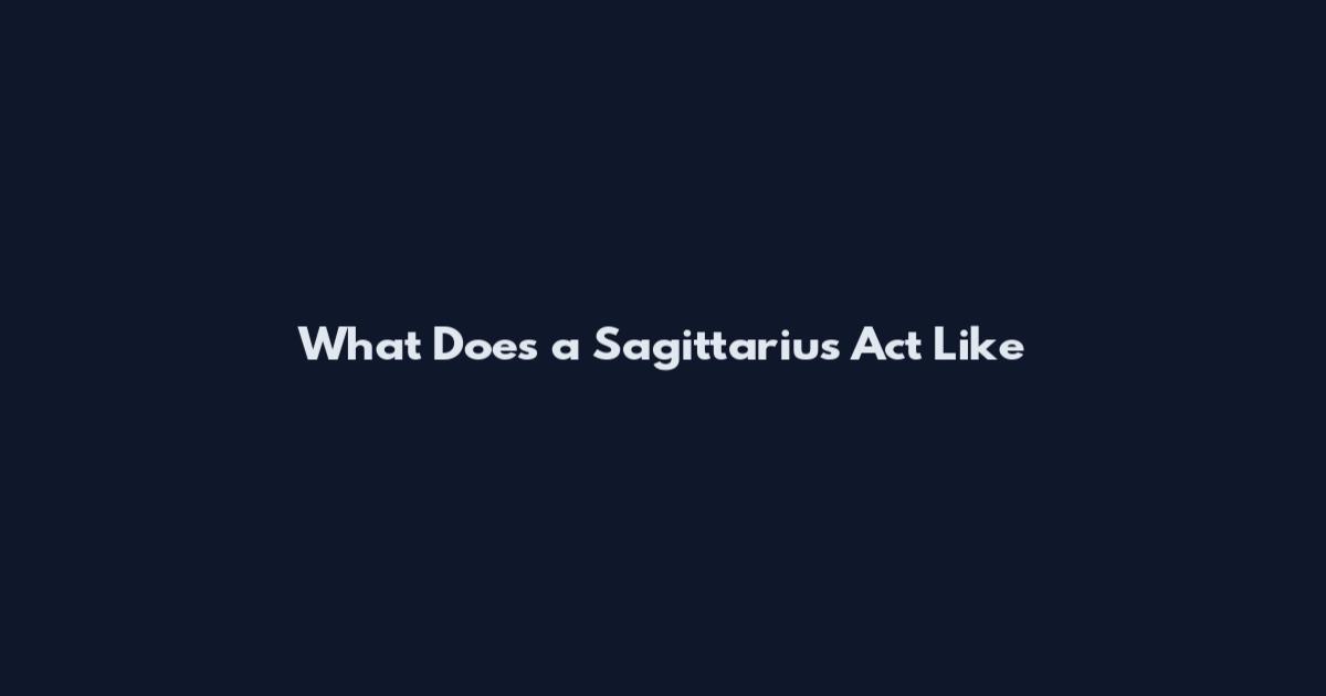 What Does a Sagittarius Act Like