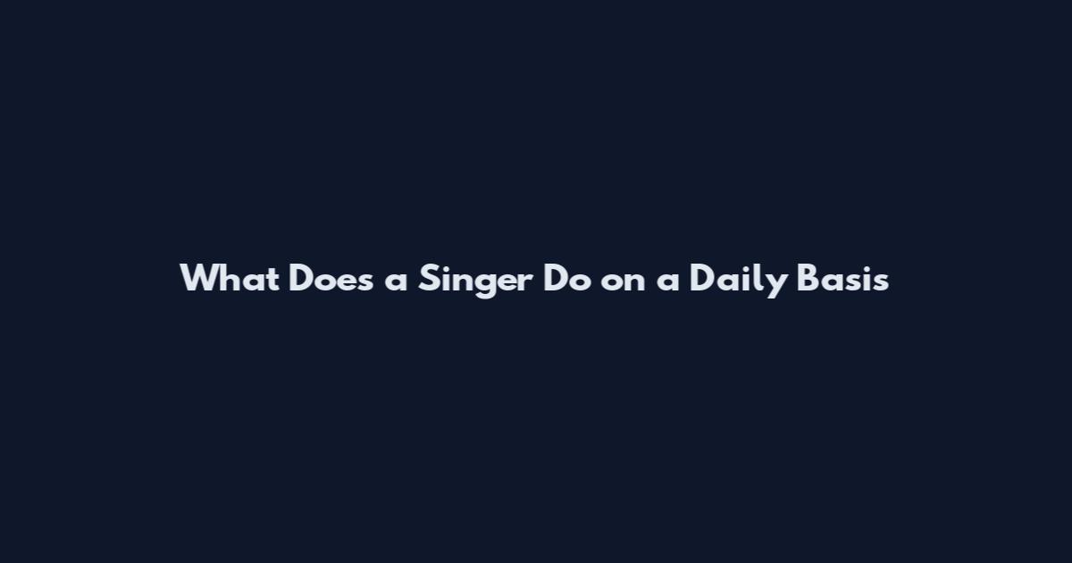 What Does a Singer Do on a Daily Basis