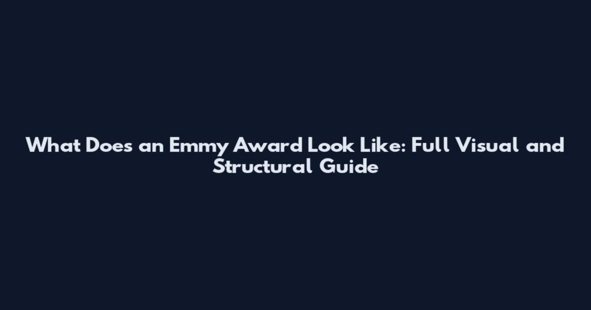 What Does an Emmy Award Look Like: Full Visual and Structural Guide