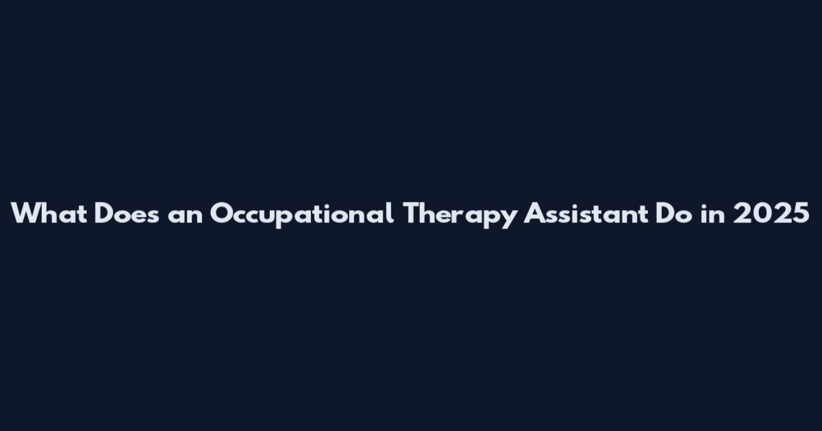 What Does an Occupational Therapy Assistant Do in 2025