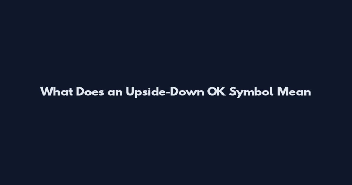 What Does an Upside-Down OK Symbol Mean