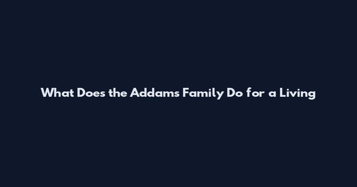What Does the Addams Family Do for a Living