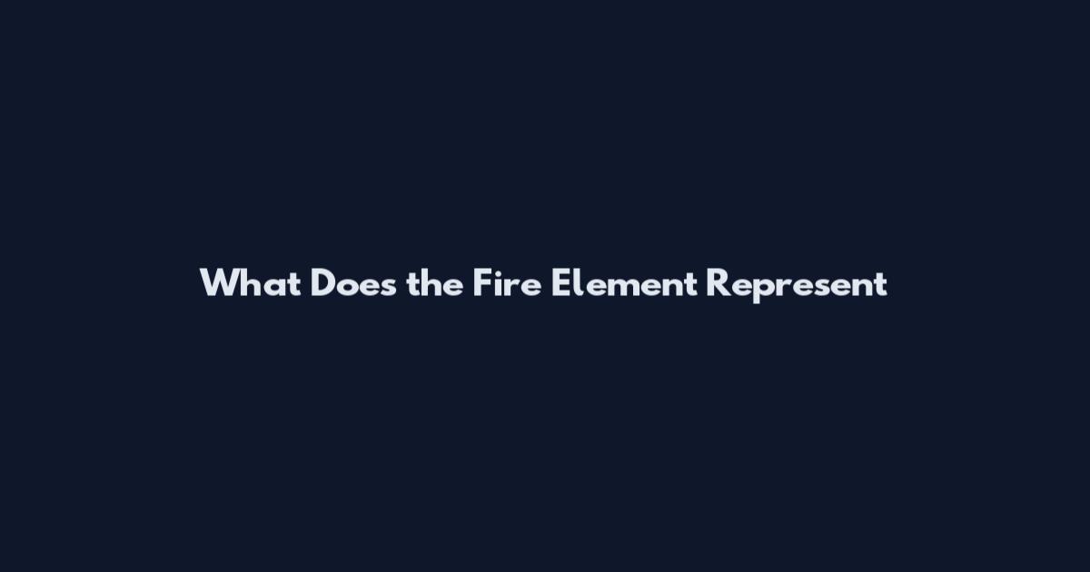 What Does the Fire Element Represent
