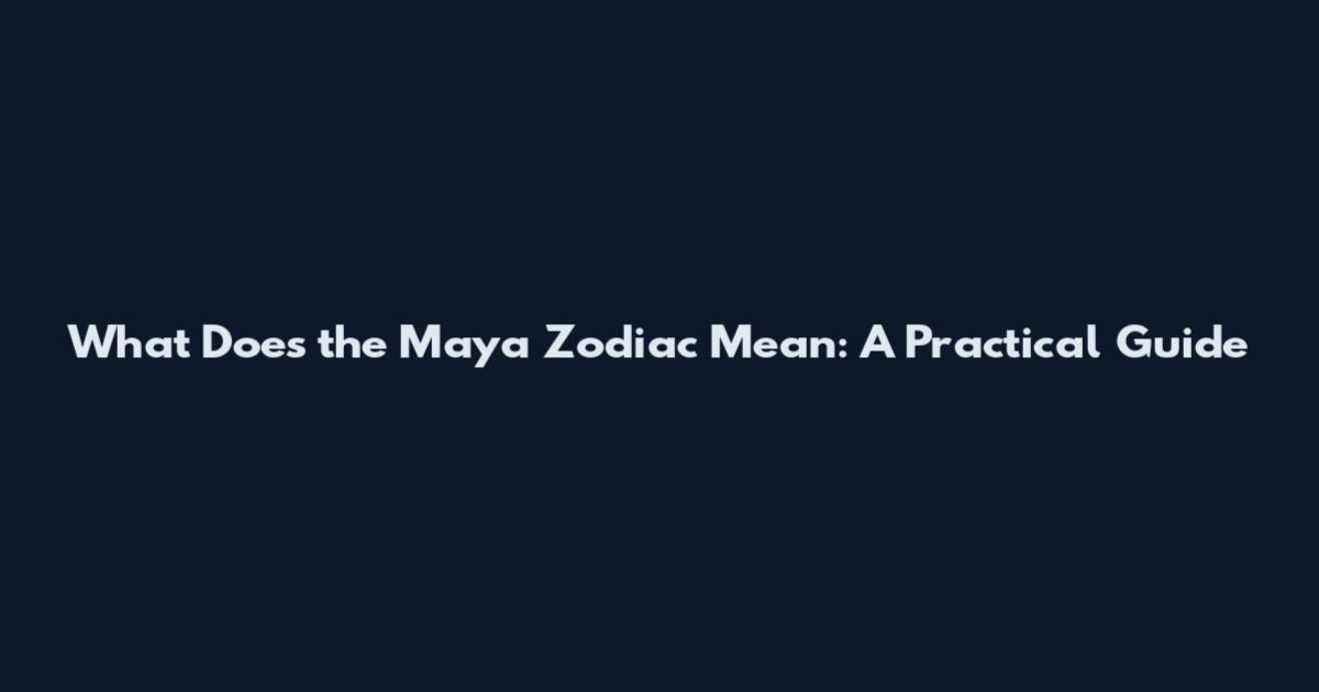What Does the Maya Zodiac Mean: A Practical Guide