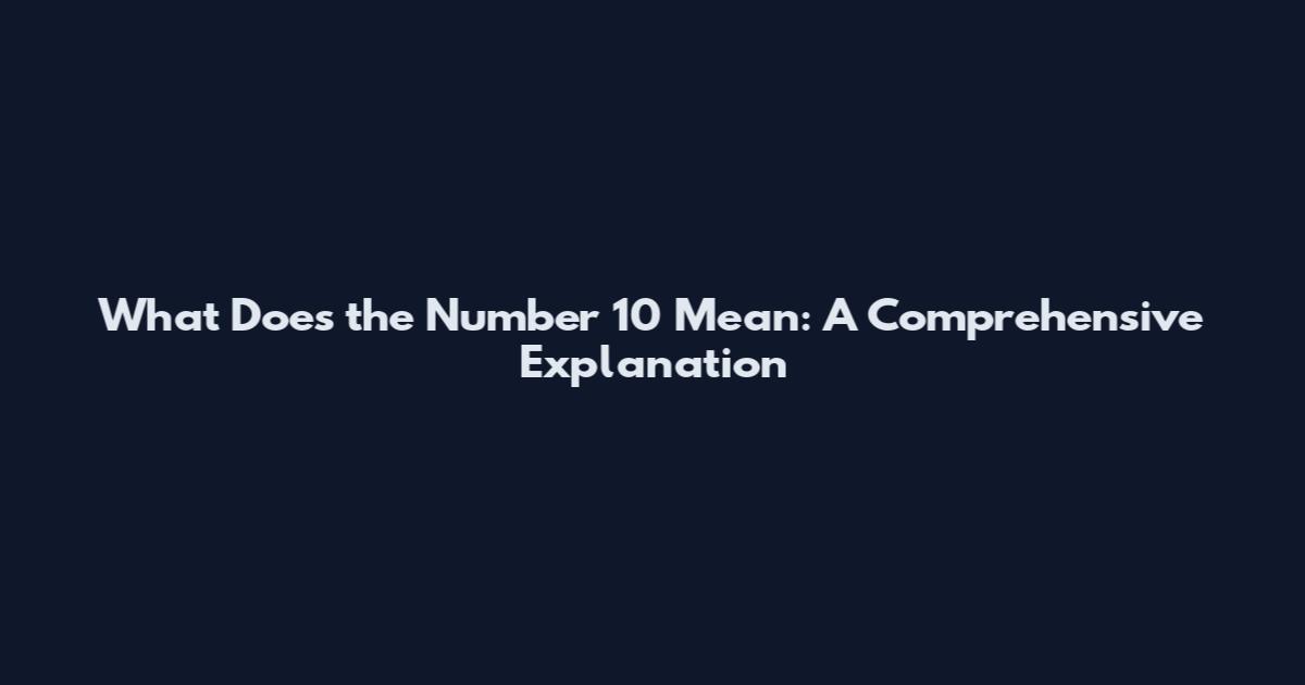 What Does the Number 10 Mean: A Comprehensive Explanation